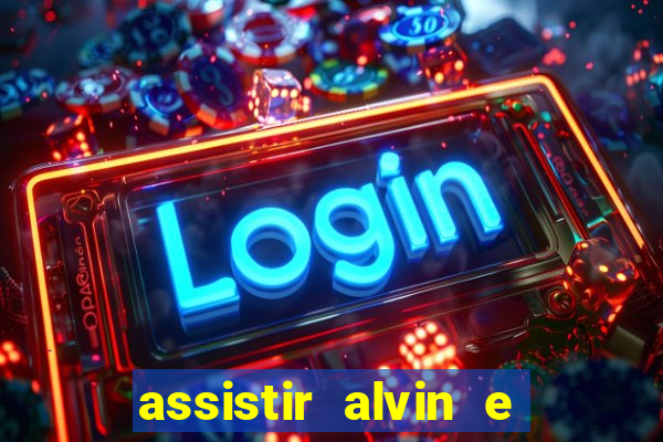 assistir alvin e os esquilos